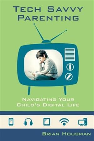 Imagen del vendedor de Tech Savvy Parenting: Navigating Your Child's Digital Life a la venta por GreatBookPrices