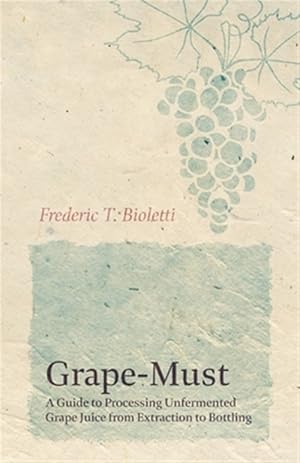 Bild des Verkufers fr Grape-Must - A Guide to Processing Unfermented Grape Juice from Extraction to Bottling zum Verkauf von GreatBookPrices