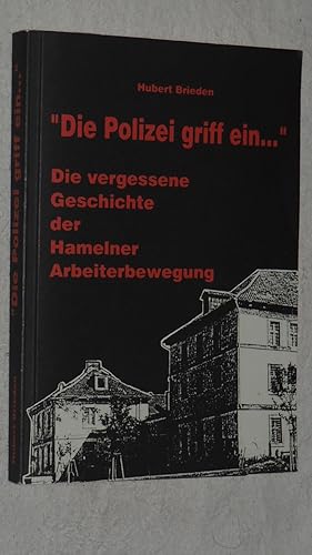 Bild des Verkufers fr Die Polizei griff ein . : die vergessene Geschichte der Hamelner Arbeiterbewegung / Hubert Brieden Die vergessene Geschichte der Hamelner Arbeiterbewegung. zum Verkauf von Versandantiquariat Ingo Lutter