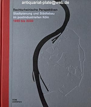 Rechtsrheinische Perspektiven. Stadtplanung und Städtebau im postindustriellen Köln. 1990 bis 203...