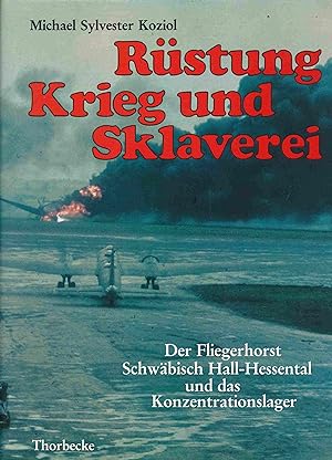 Rüstung, Krieg und Sklaverei. Der Fliegerhorst Schwäbisch Hall - Hessental und das Konzentrations...