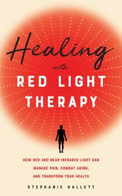 Seller image for Healing with Red Light Therapy: How Red and Near-Infrared Light Can Manage Pain, Combat Aging, and Transform Your Health (Paperback or Softback) for sale by BargainBookStores