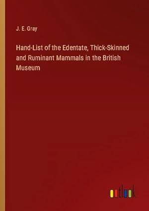 Bild des Verkufers fr Hand-List of the Edentate, Thick-Skinned and Ruminant Mammals in the British Museum zum Verkauf von AHA-BUCH GmbH