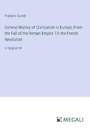 Seller image for General History of Civilisation in Europe; From the Fall of the Roman Empire Till the French Revolution for sale by BuchWeltWeit Ludwig Meier e.K.