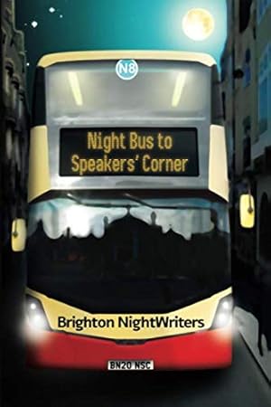 Imagen del vendedor de Night Bus to Speakers' Corner: Original Prose and Poetry from Brighton NightWriters 2020 (Brighton NightWriters anthologies) a la venta por WeBuyBooks