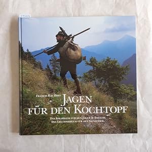 Jagen für den Kochtopf : das Kochbuch für den Jäger und Angler ; das Erlebnisbuch für den Geniesser