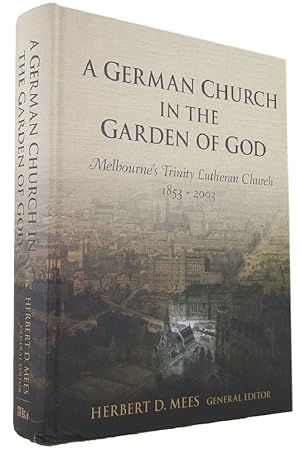 A GERMAN CHURCH IN THE GARDEN OF GOD: Melbourne's Trinity Lutheran Church 1853-2003