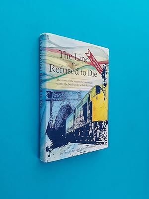The Line That Refused to Die: The Story of the Successful Campaign to Save the Settle and Carlisl...