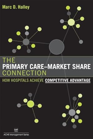 Seller image for The Primary Care-Market Share Connection: How Hospitals Achieve Competitive Advantage (ACHE Management) for sale by Redux Books