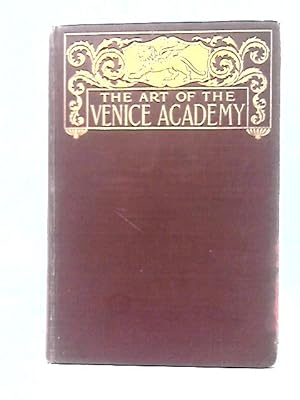 Bild des Verkufers fr The Art Of The Venice Academy: Containing A Brief History Of The Building And Of Its Collection Of Paintingsas Well As Descriptions And Criticisms Of Many Of The Principal Pictures And Their Artists zum Verkauf von World of Rare Books