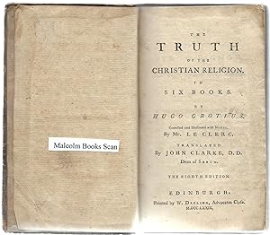 The Truth of the Christian Religion. In Six Books. Corrected and Illustrated with Notes, By Mr. L...