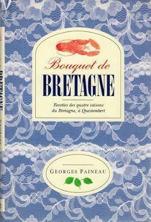 Bouquet de Bretagne. Recettes des quatre saisons de Bretagne à Questembert - Georges Paineau