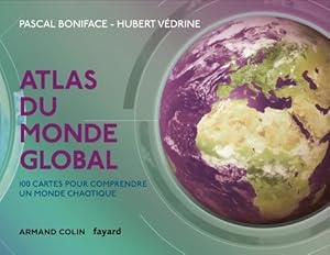 Atlas du monde global - 3e éd. - 100 cartes pour comprendre un monde chaotique - Pascal Boniface