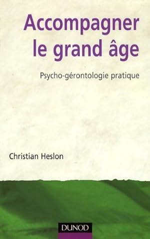 Accompagner le grand âge : Psycho-gérontologie pratique - Christian Heslon