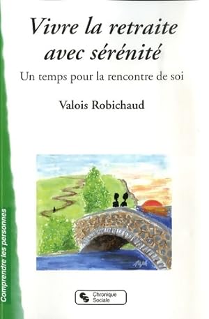 Vivre la retraite avec sérénité un temps pour la rencontre de soi - Valois Robichaud