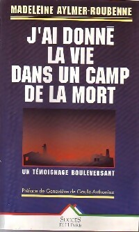 J'ai donné la vie dans un camp de la mort - Madeleine Aylmer-Roubenne