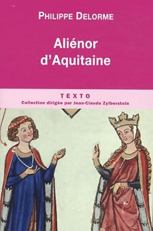 Image du vendeur pour Alienor d'Aquitaine : Epouse de Louis VII m?re de Richard Coeur de Lion - Philippe Delorme mis en vente par Book Hmisphres