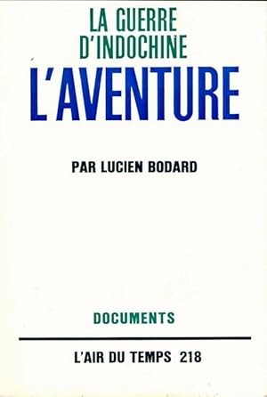 La Guerre d'indochine Tome III : L'aventure - Lucien Bodard