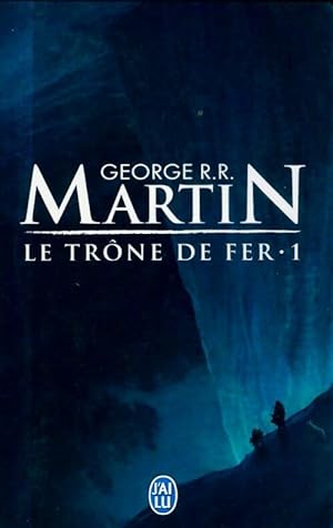 Le tr?ne de fer Tome I : La glace et le feu - George R.R. Martin