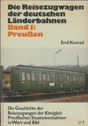 Die Reisezugwagen der deutschen L?nderbahnen Band 1 : Preussen. Die Geschichte der Reisezugwagen ...