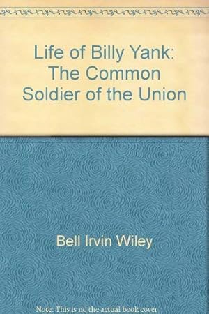 Seller image for The Life of Billy Yank: The Common Soldier of the Union. for sale by Redux Books