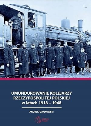 UNIFORMS OF POLISH RAILWAYS 1918-1948 (UMUNDUROWANIE KOLEJARZY RZECZYPOSPOLITEJ POLSKIEJ W LATACH...