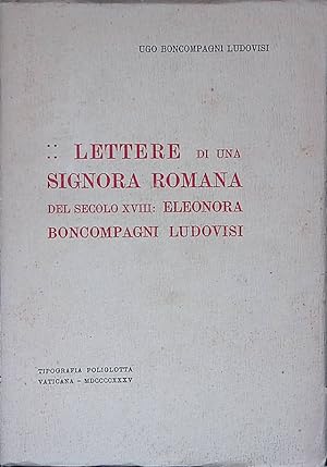 Lettere di una signora romana del secolo XVIII. Eleonora Boncompagni Ludovisi