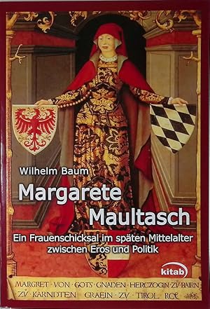 Margarete Maultasch. Ein Frauenschicksal im spaten Mittelalter zwischen eros und politik