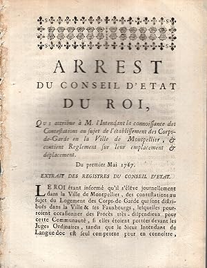 Image du vendeur pour Arrest du Conseil d'tat du Roi, qui attribue  M. l'Intendant la connoissance des Contestations au sujet de l'tablissement des Corps-de-Garde en la Ville de Montpellier, & contient Rglement sur leur emplacement & dplacement. - Du premier Mai 1767. mis en vente par PRISCA