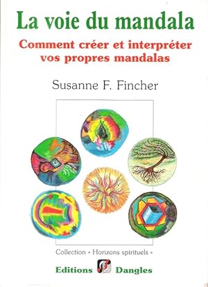 La Voie du Mandala . Comment créer et interpréter vos propres Mandalas