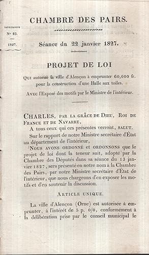 Bild des Verkufers fr Chambre des Pairs. - Sance du 22 janvier 1827. - Projet de Loi qui autorise la ville d'Alenon  emprunter 60,000 fr. pour la construction d'une Halle aux toiles. Avec l'Expos des motifs par le Ministre de l'intrieur. zum Verkauf von PRISCA