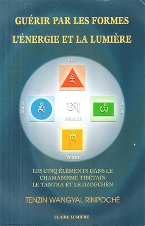 Guérir par les Formes , L'énergie et la Lumière : Les cinq éléments dans le chamanisme tibétain ,...