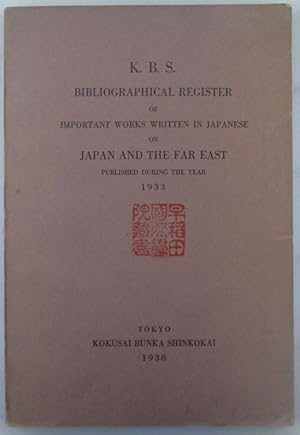 K.B.S. Bibliographical Register of Important Works Written in Japanese on Japan and the Far East ...