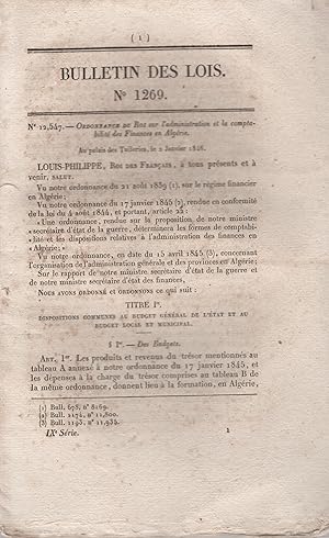 Bild des Verkufers fr Bulletin des Lois N 1269 - Ordonnance du Roi sur l'administration et la comptabilit des Finances en Algrie. - Suivi de : Ordonnance du Roi relative  la perception, en Algrie, de certains Produits attribus au Trsor public. - Suivi de : Ordonnance du Roi qui autorise l'acceptation du Don d'une somme de six mille francs, fait au Corps royal de l'Artillerie par Son Altesse Royale le Duc de Montpensier. - Suivi de : Ordonnance du Roi portant convocation du troisime Collge lectoral du dpartement de l'Aveyron - Suivi de : Ordonnance du Roi relative aux Assembles gnrales des Chambres des Cours royales. - Suivi de : Ordonnance du Roi concernant la Taxe alloue aux Gendarmes pour la capture des Dlinquants insolvables, c zum Verkauf von PRISCA