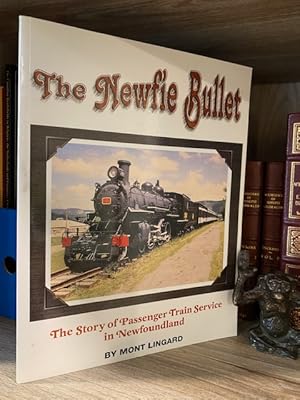 THE NEWFIE BULLET THE STORY OF PASSENGER TRAIN SERVICE IN NEWFOUNDLAND **SIGNED BY THE AUTHOR**