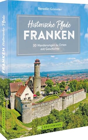 Historische Pfade Franken 30 Wanderungen zu Orten mit Geschichte