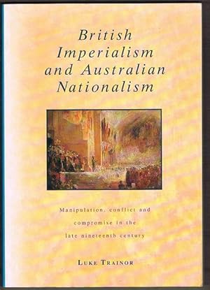 Imagen del vendedor de British Imperialism and Australian Nationalism: Manipulation, Conflict and Compromise in the Late Nineteenth Century a la venta por Fine Print Books (ABA)
