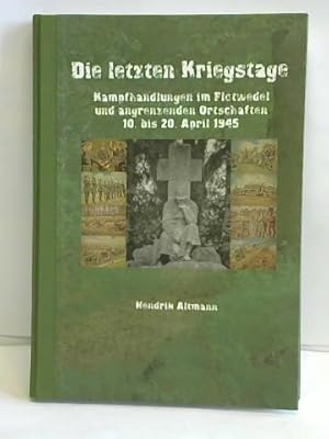 Bild des Verkufers fr Die letzten Kriegstage. Kampfhandlungen im Flotwedel und angrenzenden Ortschaften 10. bis 20. April 1945 zum Verkauf von Celler Versandantiquariat