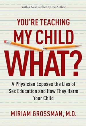 Seller image for You're Teaching My Child What? : A Physician Exposes the Lies of Sex Education and How They Harm Your Child for sale by GreatBookPrices