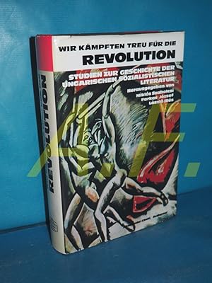 Bild des Verkufers fr Wir kmpften treu fr die Revolution : Studien zur Geschichte d. ungar. sozialist. Literatur. [Irodalomtudomnyi Intzete]. Hrsg. von Mikls Szabolcsi . [Aus d. Ungar. bers. von Magda Fehr u. Regina Hessky. Sprachl. Bearb. d. dt. Fassung von Paul Krpti u. Ingrid Bejach] zum Verkauf von Antiquarische Fundgrube e.U.