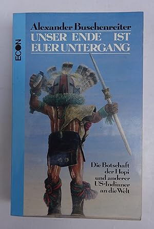 Image du vendeur pour Unser Ende ist euer Untergang. Die Botschaft der Hopi und anderer US-Indianer an die Welt. mis en vente par Der Buchfreund