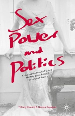 Seller image for Sex, Power, and Politics : Exploring the Femme Fatale  s Mastery of the Political Throughout History for sale by GreatBookPricesUK