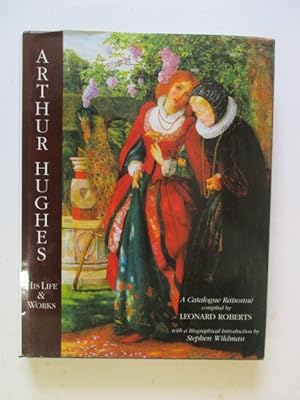 Seller image for Arthur Hughes: His Life and Works - A Cataogue Raisonne for sale by GREENSLEEVES BOOKS