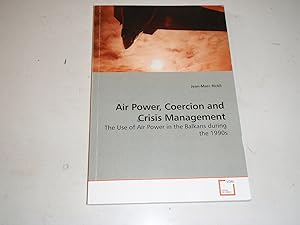 Air Power, Coercion and Crisis Management: The Use of Air Power in the Balkans during the 1990s