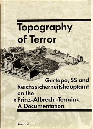 Topography of terror; Gestapo, SS and Reichssicherheitshauptamt on the "Prinz-Albrecht-Terrain" ;...