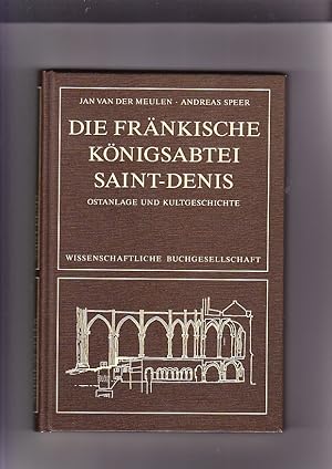 Die fränkische Königsabtei Saint-Denis: Ostanlage und Kultgeschichte. Jan van der Meulen ; Andrea...
