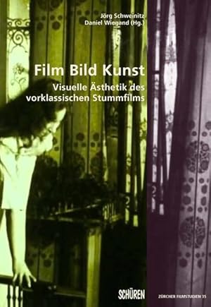 Film Bild Kunst. Visuelle Ästhetik des vorklassischen Stummfilms um 1910.