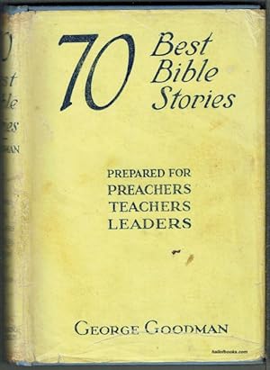 Seventy Best Bible Stories: Being The Best-Known Or Favourite Bible Stories For Preachers, Speake...