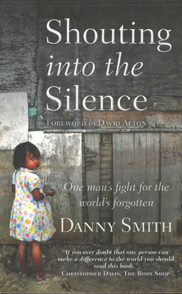 Shouting into the Silence. One man's fighjt for the world's forgotten.