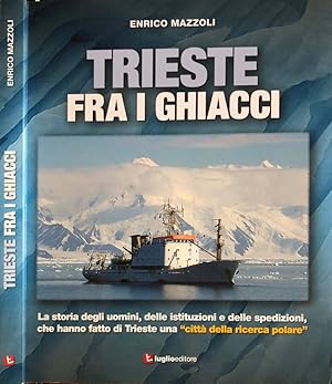 Bild des Verkufers fr Trieste fra i ghiacci La storia degli uomini, delle istituzioni e delle spedizioni che hanno fatto di Trieste una "citt della ricerca polare" zum Verkauf von Biblioteca di Babele